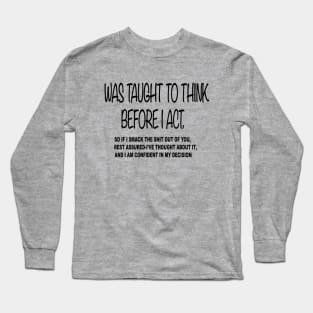 i was taught to think before i act ,Funny Long Sleeve T-Shirt